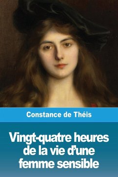 Vingt-quatre heures de la vie d'une femme sensible - de Théis, Constance