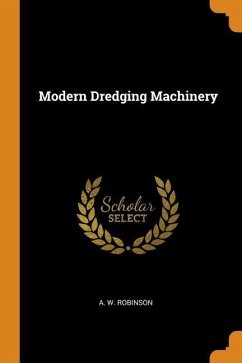 Modern Dredging Machinery - Robinson, A. W.