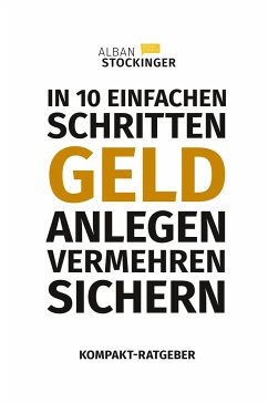 IN 10 EINFACHEN SCHRITTEN GELD ANLEGEN, VERMEHREN, SICHERN - Stockinger, Alban