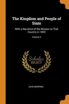 The Kingdom and People of Siam: With a Narrative of the Mission to That Country in 1855; Volume 2 - Bowring, John