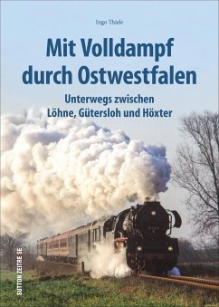 Mit Volldampf durch Ostwestfalen - Thiele, Ingo