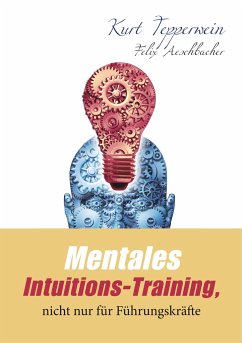 Mentales Intuitions-Training, nicht nur für Führungskräfte - Tepperwein, Kurt;Aeschbacher, Felix