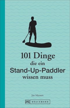 101 Dinge, die ein Stand-Up-Paddler wissen muss - Meessen, Jan
