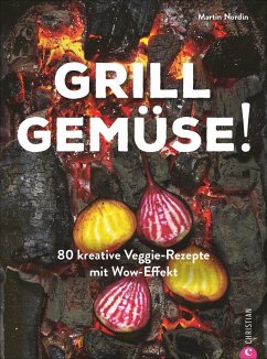 Kochbuch: Grill Gemüse - 80 vegetarische und kreative Rezepte vom Grillprofi, die kein Fleisch vermissen lassen. - Nordin, Martin