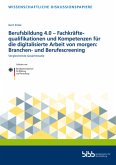 Berufsbildung 4.0 - Fachkräftequalifikationen und Kompetenzen für die digitalisierte Arbeit von morgen: Branchen- und Be