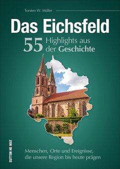 Das Eichsfeld. 55 Highlights aus der Geschichte - Müller, Torsten W.