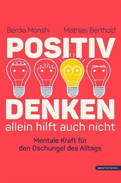 Positiv Denken allein hilft auch nicht - Monshi, Bardia;Berthold, Mathias