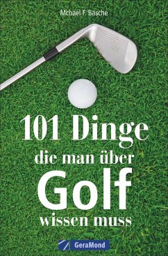 101 Dinge, die man über Golf wissen muss - Basche, Michael F.
