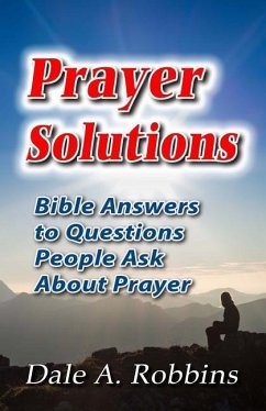 Prayer Solutions: Biblical Answers to Questions People Ask About Prayer - Robbins, Dale a.