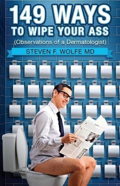 149 Ways To Wipe Your Ass: Observations of a Dermatologist - Wolfe MD, Steven F.