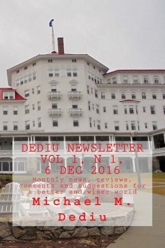 Dediu Newsletter Vol 1, N 1, 6 Dec 2016: Monthly news, reviews, comments and suggestions for a better and wiser world - Dediu, Michael M.