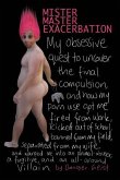 Mister Master Exacerbation: My obsessive quest to uncover the final compulsion, and how my porn use got me fired from work, kicked out of school,