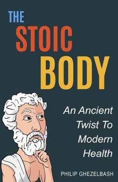 The Stoic Body: An Ancient Twist To Modern Health - Ghezelbash, Philip