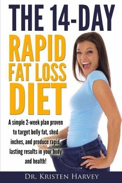 The 14-Day Rapid Fat Loss Diet: A simple 2-week plan proven to target belly fat, melt inches, and produce rapid lasting results in your body and healt - Harvey, Kristen