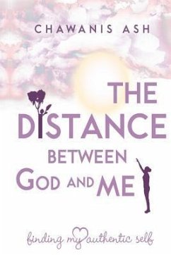 The Distance Between God and Me: : Finding My Authentic Self - Ash MDIV, Chawanis J.