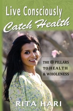Live Consciously, Catch Health: The 8 Pillars to Health & Wholeness - Hari, Rita