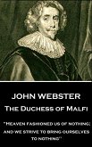 John Webster - The Duchess of Malfi: "Heaven fashioned us of nothing; and we strive to bring ourselves to nothing"