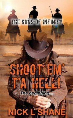 The Guns Of Infinity: Shoot 'Em T'a Hell! - Shane, Nick L.