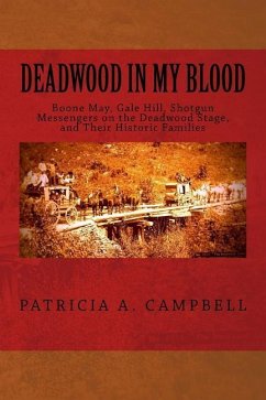 Deadwood in my Blood: Boone May, Gale Hill, Shotgun Messengers on the Deadwood Stage, and Their Historic Families - Campbell, Patricia a.