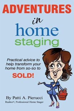 Adventures in Home Staging: Practical advice to help transform your home from so-so to SOLD! - Pierucci, Patti a.