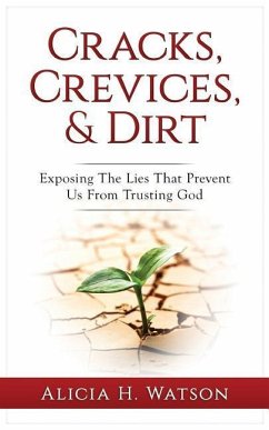 Cracks, Crevices, and Dirt: Exposing the Lies That Prevent Us From Trusting God - Watson, Alicia H.