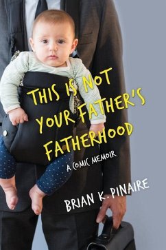 This Is Not Your Father's Fatherhood - Pinaire, Brian K.