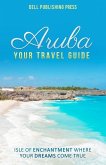 Aruba: Your Travel Guide: Isle of Enchantment Where Your Dreams Come True!