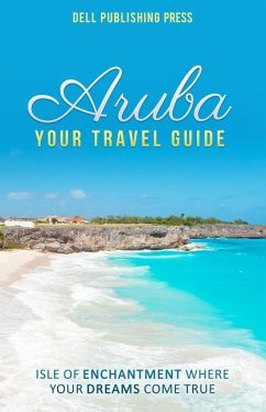Aruba: Your Travel Guide: Isle of Enchantment Where Your Dreams Come True! - Everett, Sherry