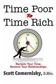 Time Poor To Time Rich: Reclaim Your Time. Restore Your Relationships.