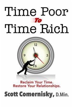 Time Poor To Time Rich: Reclaim Your Time. Restore Your Relationships. - Comernisky D. Min, Scott