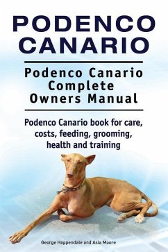 Podenco Canario. Podenco Canario Complete Owners Manual. Podenco Canario book for care, costs, feeding, grooming, health and training. - Moore, Asia; Hoppendale, George