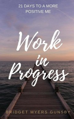 Work in Progress: 21 Days To a More Positive Me - Myers Gunsby, Bridget