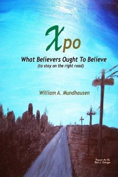 Xpo: What Believers Ought To Believe - Mundhausen, William a.