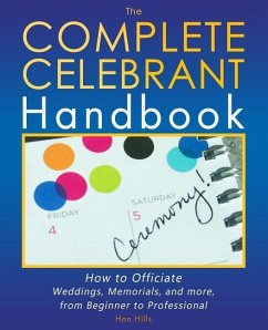 The Complete Celebrant Handbook: How to Officiate Weddings, Memorials, and more, from Beginner to Professional - Hills, Han