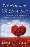 To Love and Be Cherished: The Ultimate Guide to Finding True Love with a Real Man