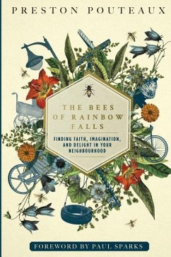The Bees of Rainbow Falls: Finding Faith, Imagination, and Delight in Your Neighbourhood - Pouteaux, Preston