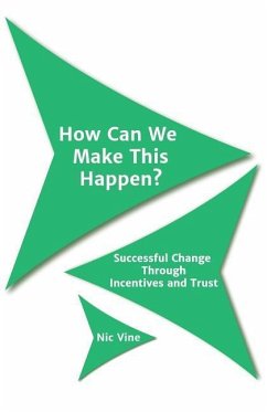 How Can We Make This Happen?: Successful Change Through Incentives and Trust - Vine, Nic