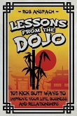 Lessons From The Dojo: 101 Kick Butt Ways To Improve Your Life, Business And Relationships