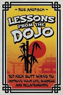 Lessons From The Dojo: 101 Kick Butt Ways To Improve Your Life, Business And Relationships - Anspach Jr, Robert J.