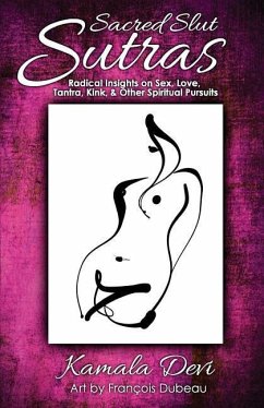 Sacred Slut Sutras: Radical Insights On Sex, Love, Tantra, Kink & Other Spiritual Pursuits - Devi, Kamala