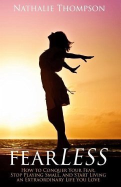 fearLESS: How to Conquer Your Fear, Stop Playing Small, and Start Living an Extraordinary Life You Love - Thompson, Nathalie