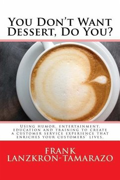 You Don't Want Dessert, Do You?: Using humor, entertainment, education and training to create a customer service experience that enriches your custome - Lanzkron-Tamarazo, Frank
