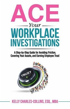 ACE Your Workplace Investigations: A Step-by-Step Guide for Avoiding Friction, Covering Your Assets, and Earning Employee Trust - Charles-Collins Esq, Kelly