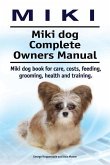 Miki. Miki dog Complete Owners Manual. Miki dog book for care, costs, feeding, grooming, health and training.