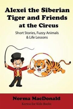 Alexei the Siberian Tiger and Friends at the Circus: Short Stories, Fuzzy Animals and Life Lessons - MacDonald, Norma