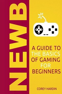 Newb: A Guide to the Basics of Gaming - Hardin, Corey