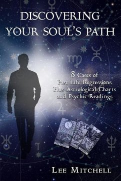 Discovering Your Soul's Path: 8 Cases of Past Life Regressions Plus Astrological Charts and Psychic Readings - Mitchell, Lee