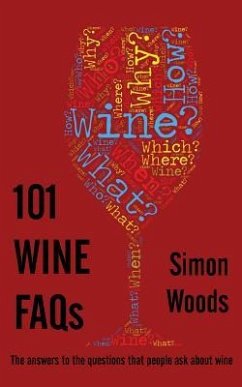 101 Wine FAQs: The answers to the questions that people ask about wine - Woods, Simon