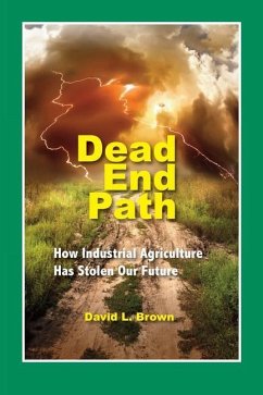 Dead End Path: How Industrial Agriculture Has Stolen Our Future - Brown, David L.