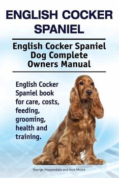 English Cocker Spaniel. English Cocker Spaniel Dog Complete Owners Manual. English Cocker Spaniel book for care, costs, feeding, grooming, health and training. - Moore, Asia; Hoppendale, George
